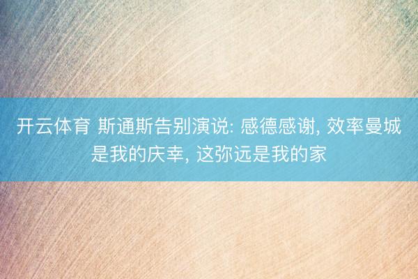 开云体育 斯通斯告别演说: 感德感谢， 效率曼城是我的庆幸， 这弥远是我的家