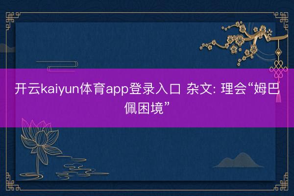 开云kaiyun体育app登录入口 杂文: 理会“姆巴佩困境”