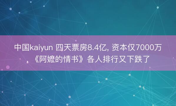 中国kaiyun 四天票房8.4亿， 资本仅7000万， 《阿嬷的情书》各人排行又下跌了