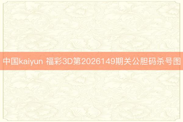 中国kaiyun 福彩3D第2026149期关公胆码杀号图