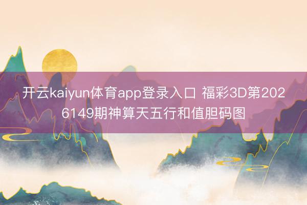开云kaiyun体育app登录入口 福彩3D第2026149期神算天五行和值胆码图