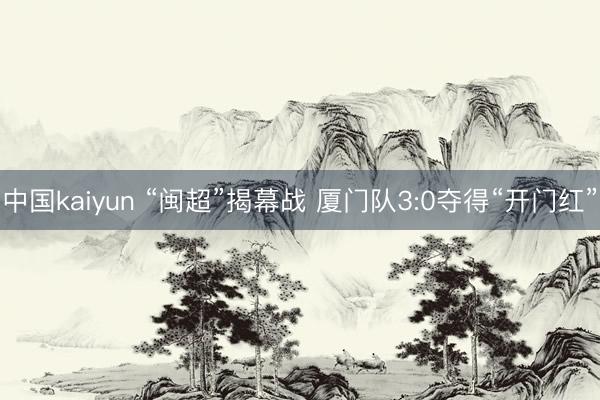 中国kaiyun “闽超”揭幕战 厦门队3:0夺得“开门红”